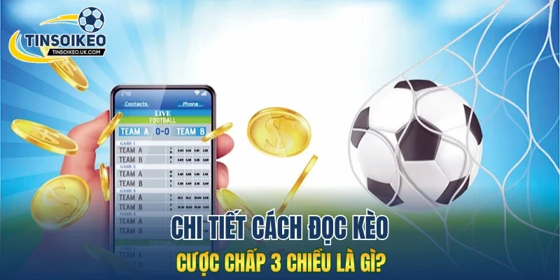 Chi tiết cách đọc kèo cược chấp 3 chiều là gì?