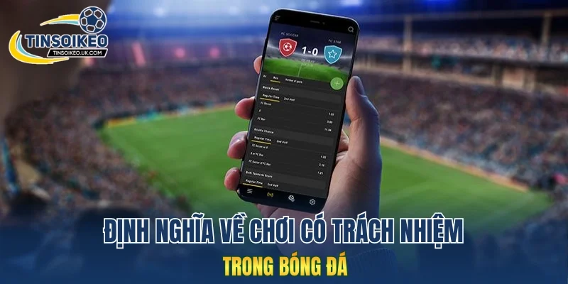 Định nghĩa về chơi có trách nhiệm trong bóng đá
