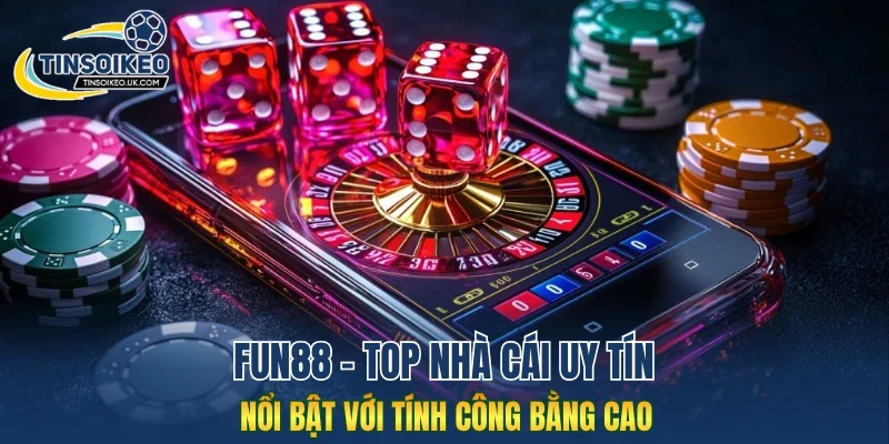 Fun88 - Top nhà cái uy tín nổi bật với tính công bằng cao 