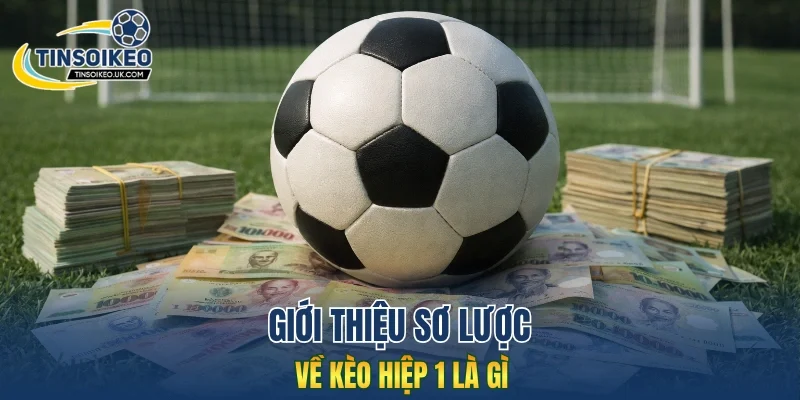 Giới thiệu sơ lược về kèo hiệp 1 là gì?