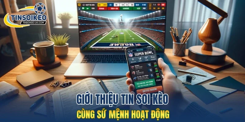 Giới thiệu Tin Soi Kèo cùng sứ mệnh hoạt động