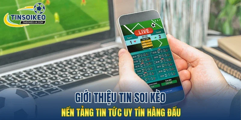 Giới thiệu Tin Soi Kèo - Nền tảng tin tức uy tín hàng đầu