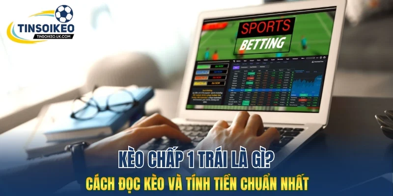 Kèo chấp 1 trái là gì