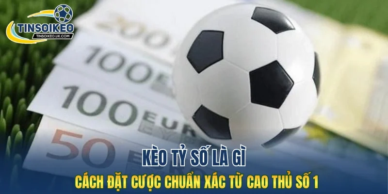 Kèo tỷ số là gì
