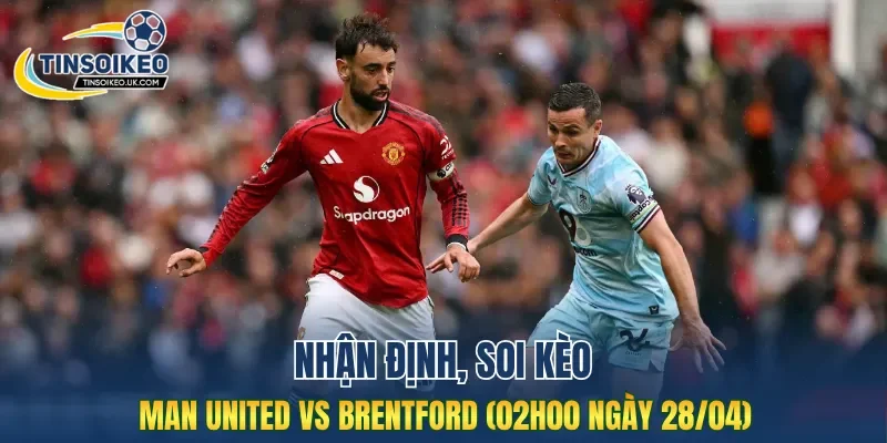 Man United vs Brentford hứa hẹn mang đến những tình huống hấp dẫn