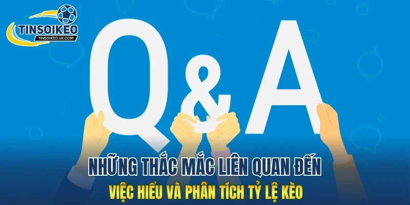 Những thắc mắc liên quan đến việc hiểu và phân tích tỷ lệ kèo