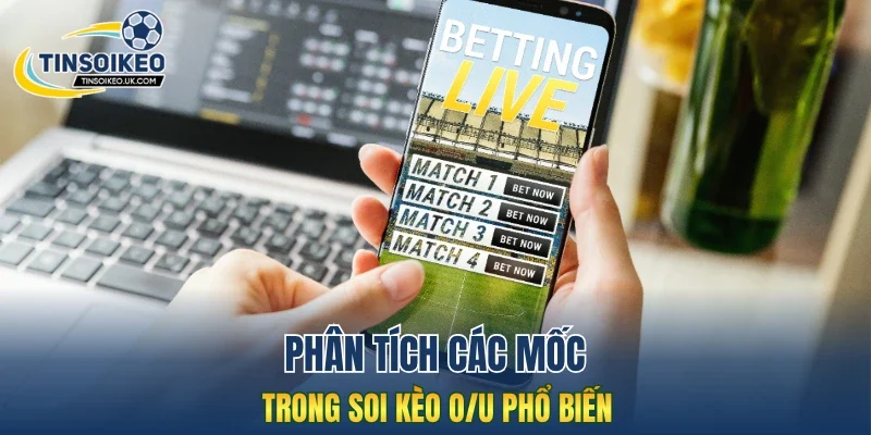Phân tích các mốc trong soi kèo O/U phổ biến