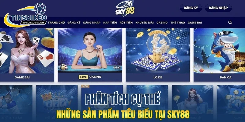 Phân tích cụ thể những sản phẩm tiêu biểu tại Sky88