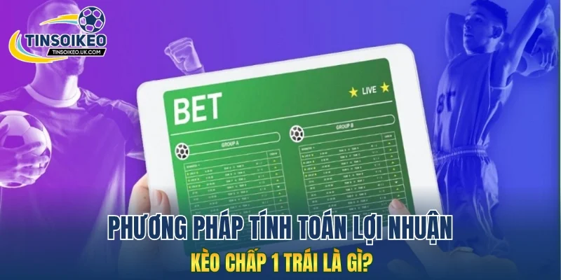 Phương pháp tính toán lợi nhuận kèo chấp 1 trái là gì?