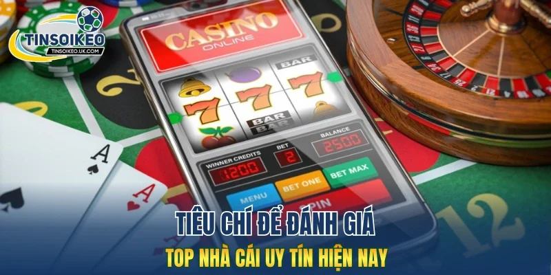 Tiêu chí để đánh giá top nhà cái uy tín hiện nay