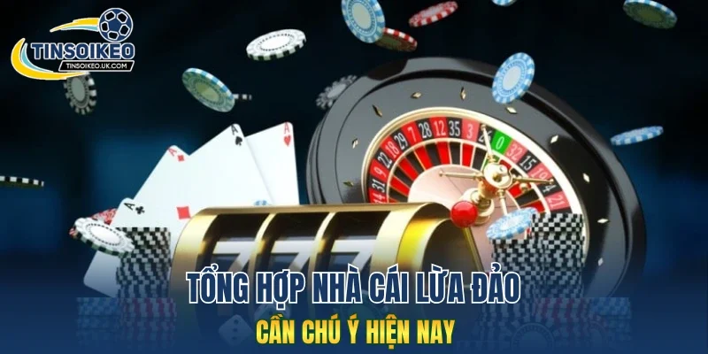 Tổng hợp nhà cái lừa đảo cần chú ý hiện nay