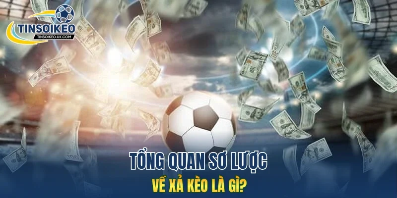 Tổng quan sơ lược về xả kèo là gì?