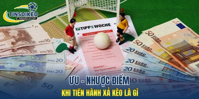 Ưu - nhược điểm khi tiến hành xả kèo là gì
